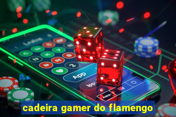 cadeira gamer do flamengo